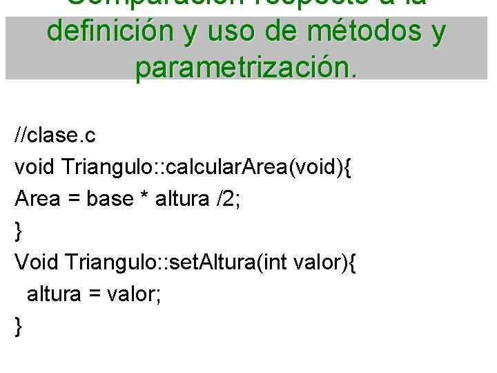 Comparación respecto a la definición y uso de métodos y parametrización. //clase. c void