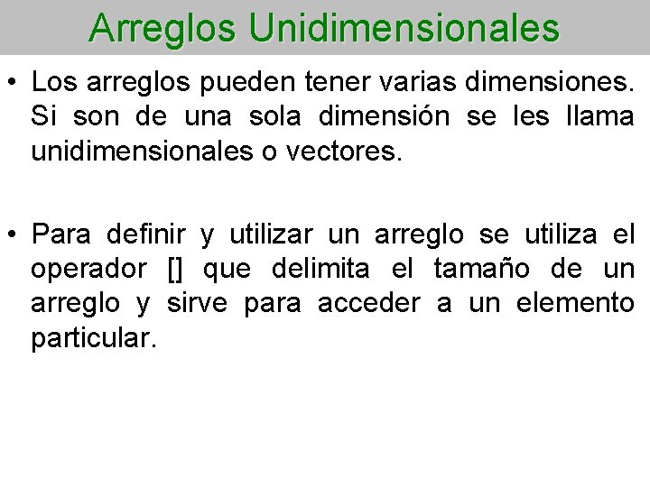 Arreglos Unidimensionales • Los arreglos pueden tener varias dimensiones. Si son de una sola