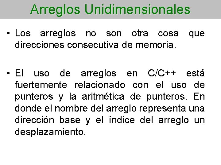 Arreglos Unidimensionales • Los arreglos no son otra cosa que direcciones consecutiva de memoria.