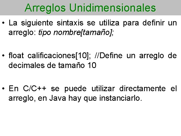 Arreglos Unidimensionales • La siguiente sintaxis se utiliza para definir un arreglo: tipo nombre[tamaño];