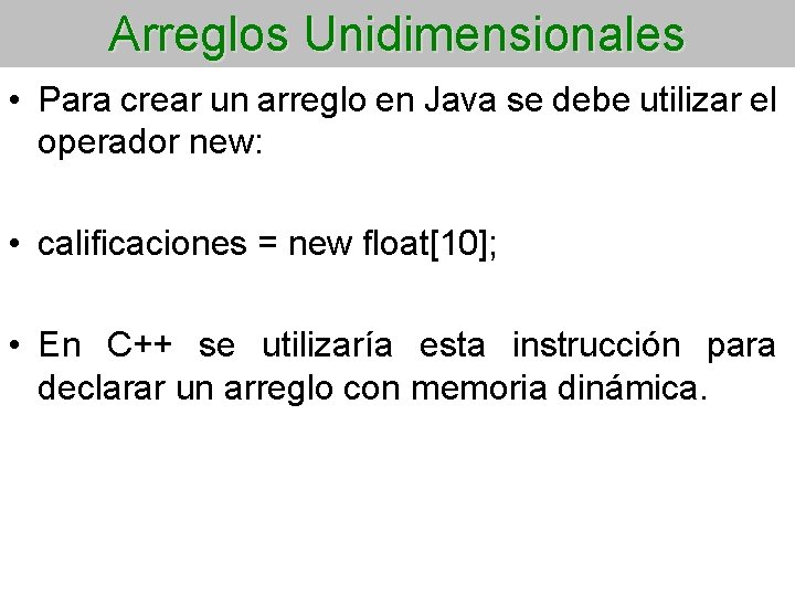 Arreglos Unidimensionales • Para crear un arreglo en Java se debe utilizar el operador