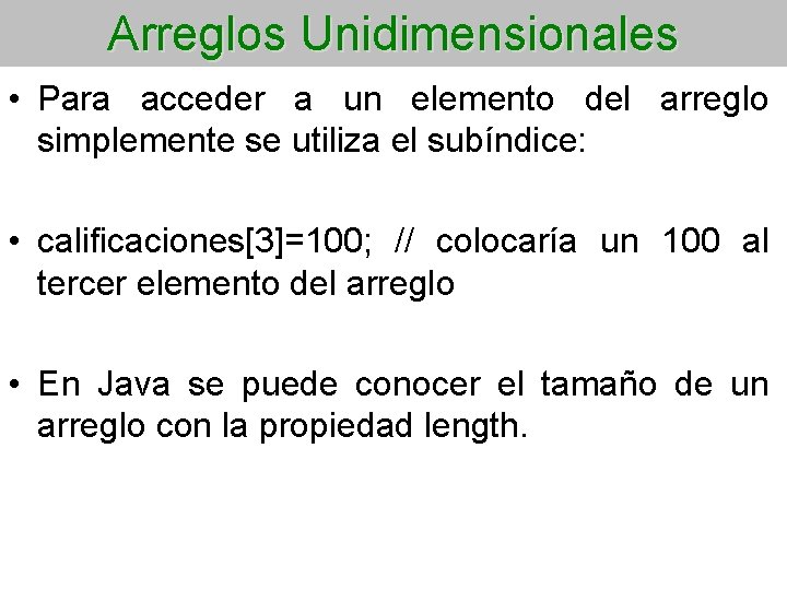 Arreglos Unidimensionales • Para acceder a un elemento del arreglo simplemente se utiliza el