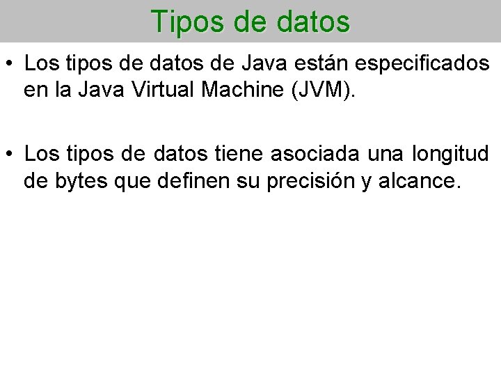 Tipos de datos • Los tipos de datos de Java están especificados en la