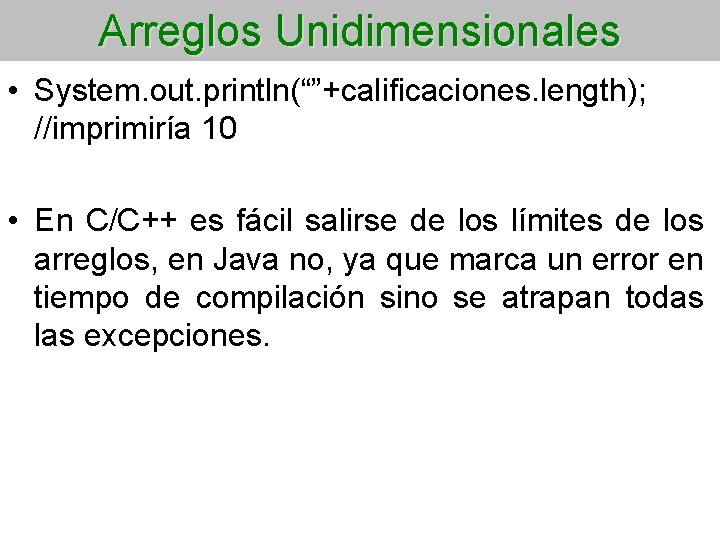 Arreglos Unidimensionales • System. out. println(“”+calificaciones. length); //imprimiría 10 • En C/C++ es fácil