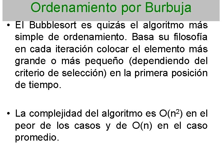 Ordenamiento por Burbuja • El Bubblesort es quizás el algoritmo más simple de ordenamiento.