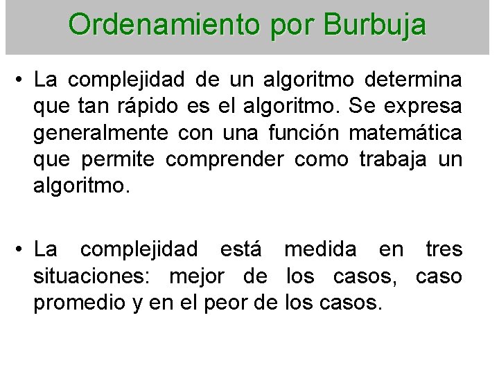 Ordenamiento por Burbuja • La complejidad de un algoritmo determina que tan rápido es