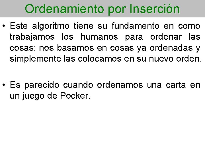 Ordenamiento por Inserción • Este algoritmo tiene su fundamento en como trabajamos los humanos