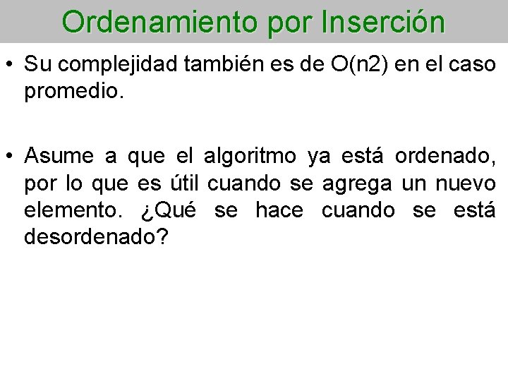 Ordenamiento por Inserción • Su complejidad también es de O(n 2) en el caso