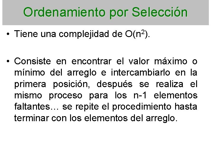 Ordenamiento por Selección • Tiene una complejidad de O(n 2). • Consiste en encontrar