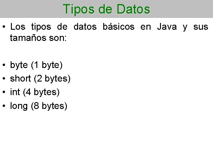 Tipos de Datos • Los tipos de datos básicos en Java y sus tamaños