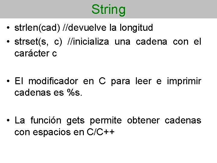 String • strlen(cad) //devuelve la longitud • strset(s, c) //inicializa una cadena con el