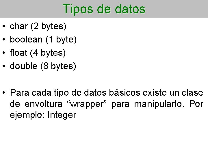 Tipos de datos • • char (2 bytes) boolean (1 byte) float (4 bytes)