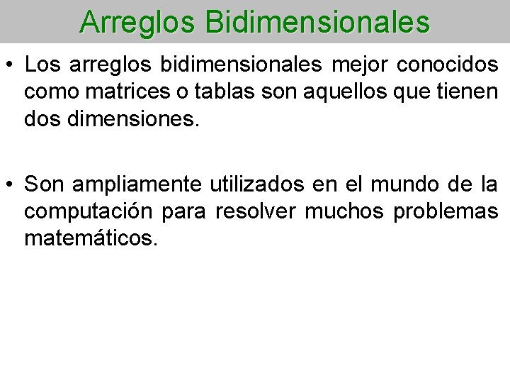 Arreglos Bidimensionales • Los arreglos bidimensionales mejor conocidos como matrices o tablas son aquellos