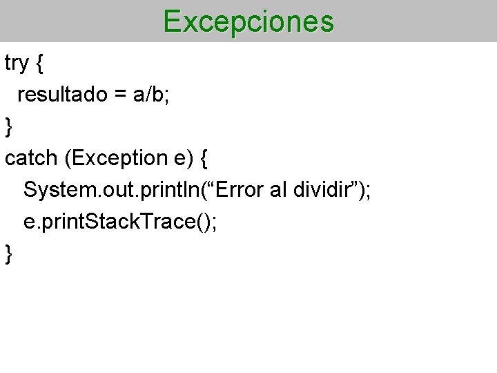 Excepciones try { resultado = a/b; } catch (Exception e) { System. out. println(“Error