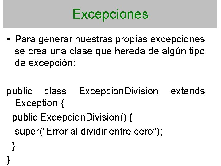 Excepciones • Para generar nuestras propias excepciones se crea una clase que hereda de