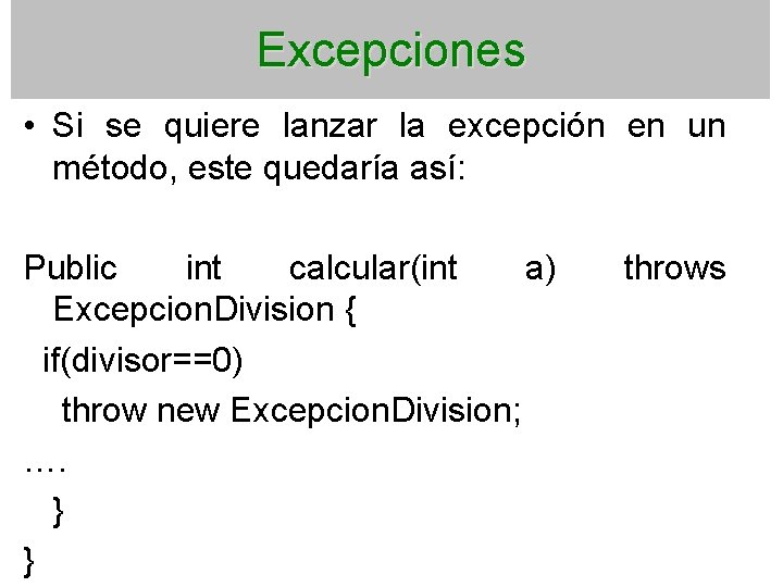 Excepciones • Si se quiere lanzar la excepción en un método, este quedaría así:
