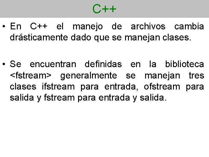 C++ • En C++ el manejo de archivos cambia drásticamente dado que se manejan