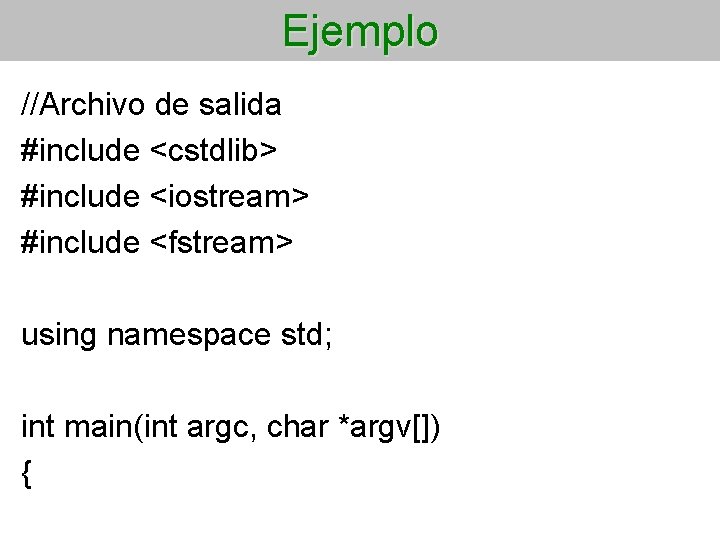 Ejemplo //Archivo de salida #include <cstdlib> #include <iostream> #include <fstream> using namespace std; int