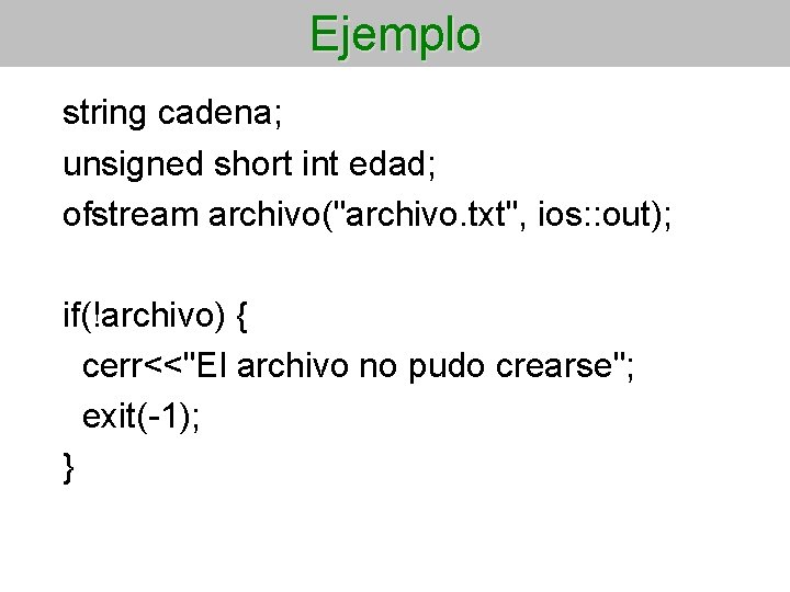 Ejemplo string cadena; unsigned short int edad; ofstream archivo("archivo. txt", ios: : out); if(!archivo)