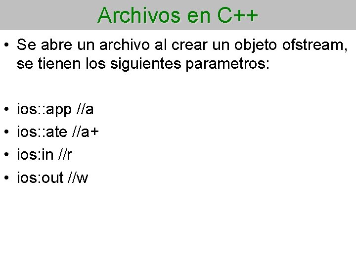 Archivos en C++ • Se abre un archivo al crear un objeto ofstream, se