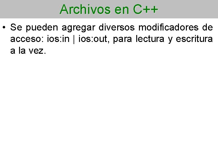 Archivos en C++ • Se pueden agregar diversos modificadores de acceso: ios: in |