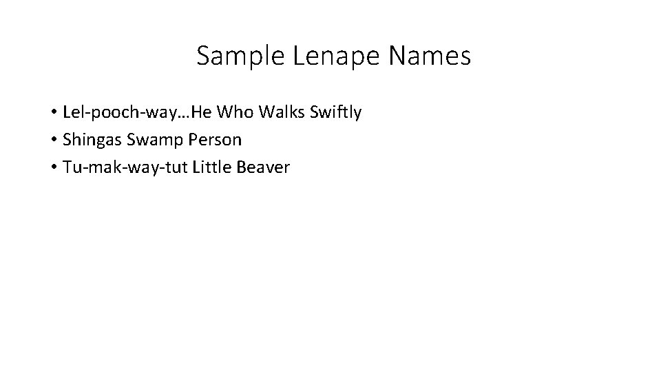 Sample Lenape Names • Lel-pooch-way…He Who Walks Swiftly • Shingas Swamp Person • Tu-mak-way-tut