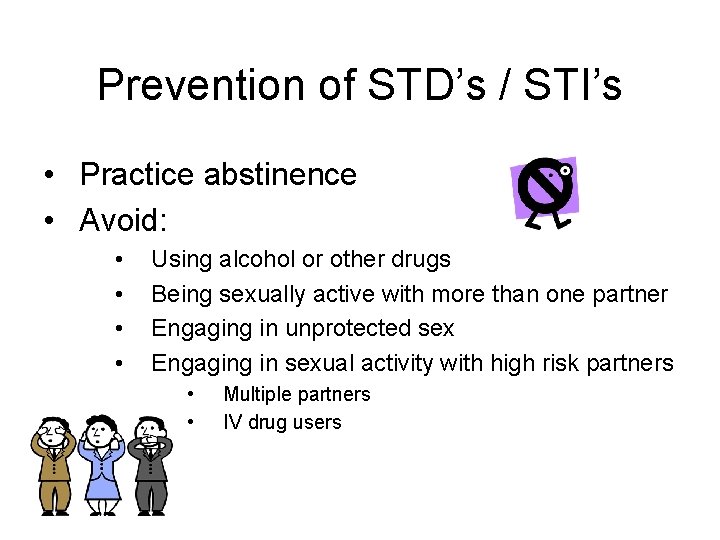 Prevention of STD’s / STI’s • Practice abstinence • Avoid: • • Using alcohol