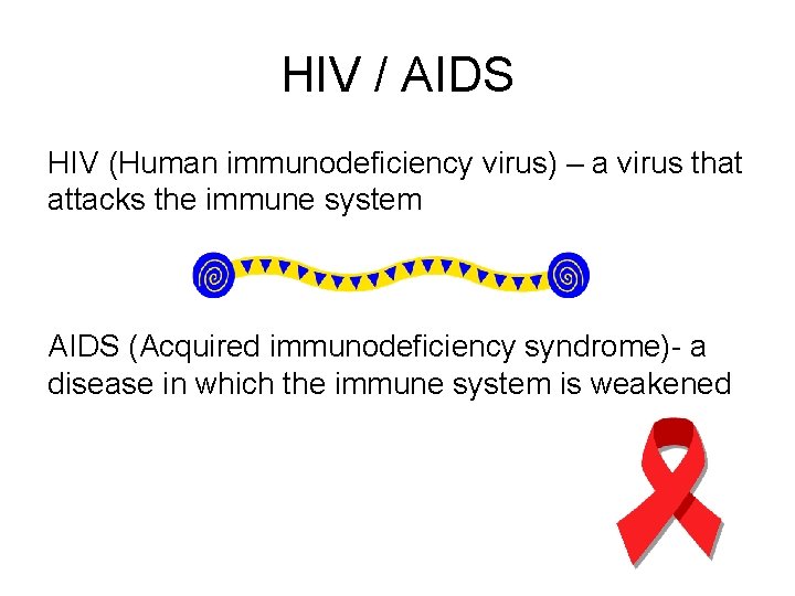 HIV / AIDS HIV (Human immunodeficiency virus) – a virus that attacks the immune
