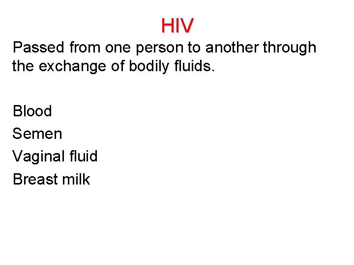 HIV Passed from one person to another through the exchange of bodily fluids. Blood