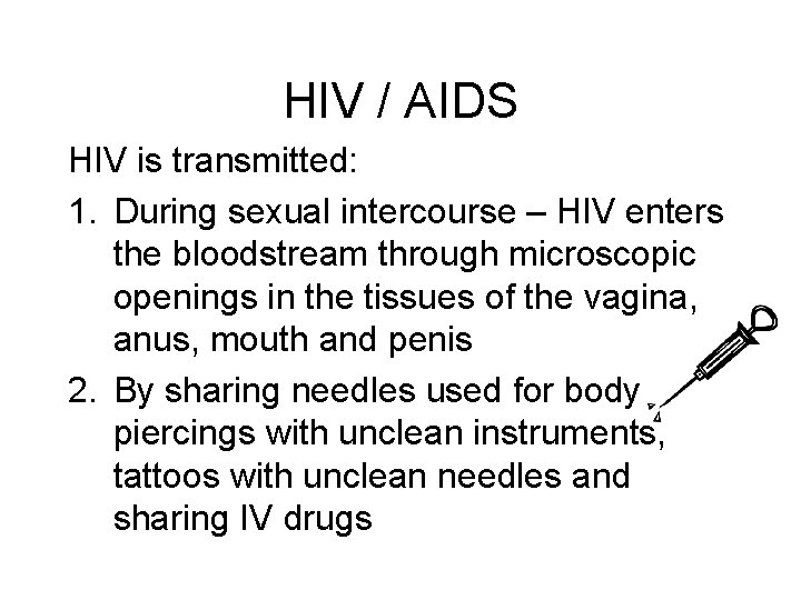 HIV / AIDS HIV is transmitted: 1. During sexual intercourse – HIV enters the