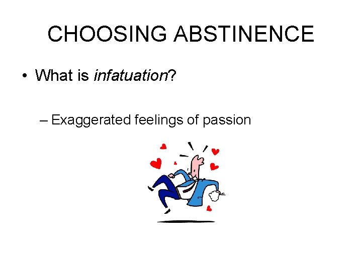 CHOOSING ABSTINENCE • What is infatuation? – Exaggerated feelings of passion 