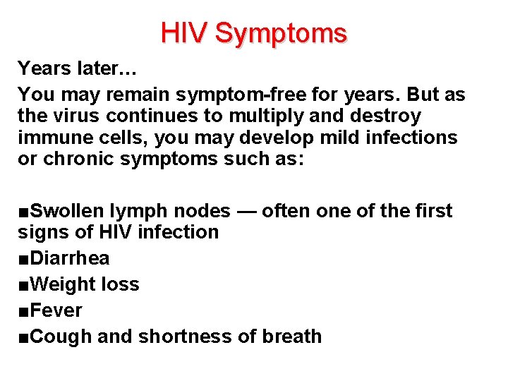 HIV Symptoms Years later… You may remain symptom-free for years. But as the virus