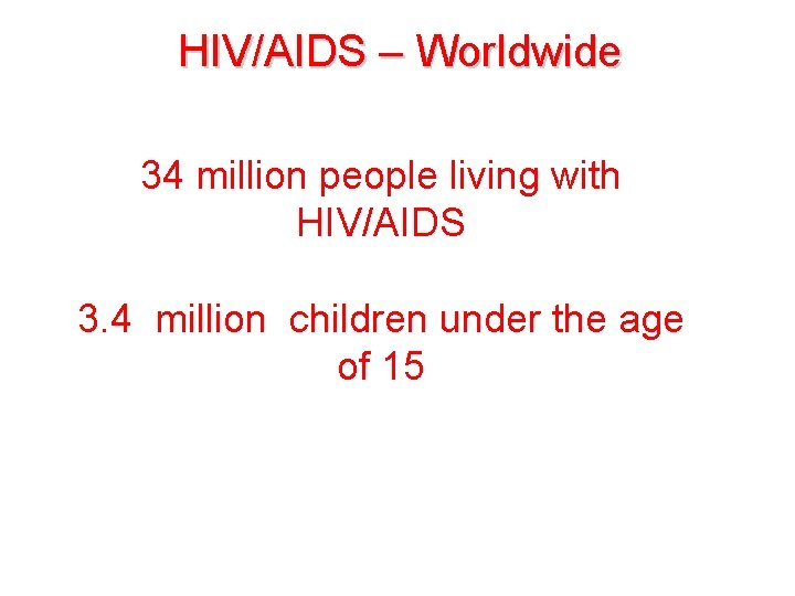 HIV/AIDS – Worldwide 34 million people living with HIV/AIDS 3. 4 million children under