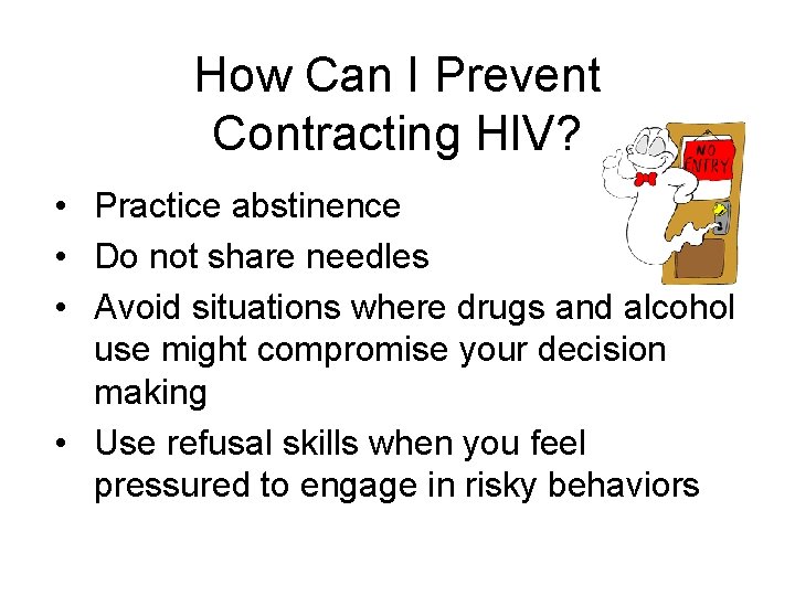 How Can I Prevent Contracting HIV? • Practice abstinence • Do not share needles