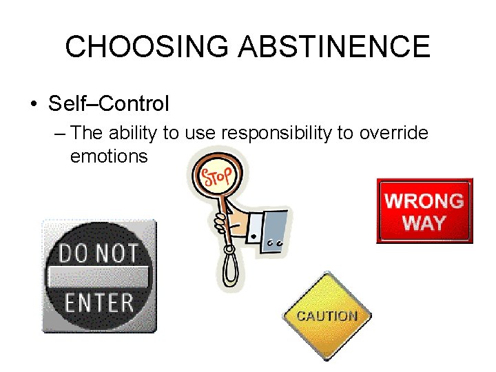 CHOOSING ABSTINENCE • Self–Control – The ability to use responsibility to override emotions 