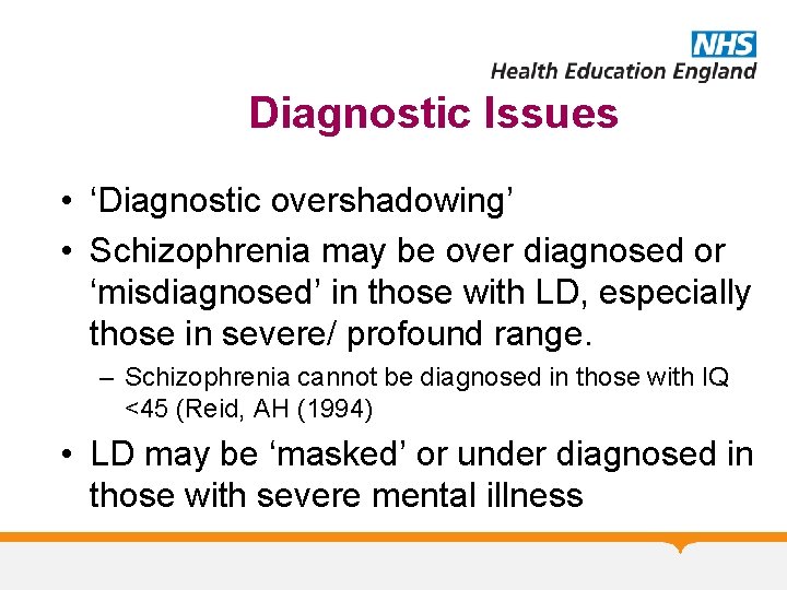 Diagnostic Issues • ‘Diagnostic overshadowing’ • Schizophrenia may be over diagnosed or ‘misdiagnosed’ in