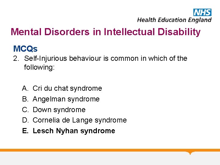Mental Disorders in Intellectual Disability MCQs 2. Self-Injurious behaviour is common in which of