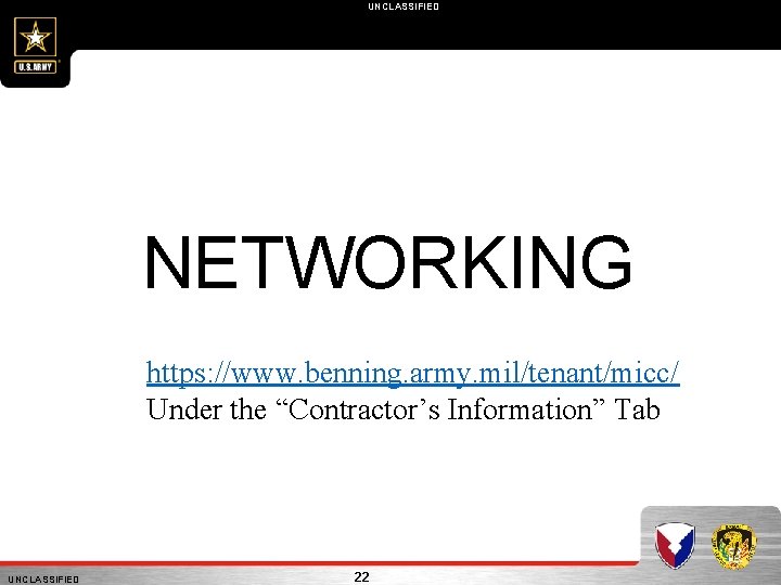 UNCLASSIFIED NETWORKING https: //www. benning. army. mil/tenant/micc/ Under the “Contractor’s Information” Tab UNCLASSIFIED 22
