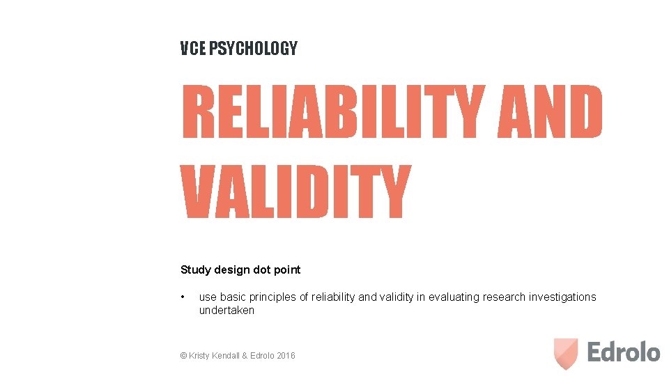 VCE PSYCHOLOGY RELIABILITY AND VALIDITY Study design dot point • use basic principles of