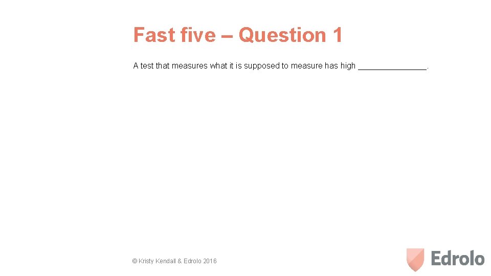 Fast five – Question 1 A test that measures what it is supposed to