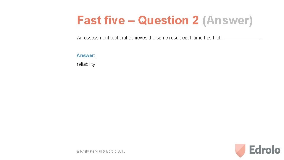 Fast five – Question 2 (Answer) An assessment tool that achieves the same result