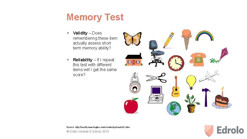 Memory Test • Validity – Does remembering these items actually assess short term memory