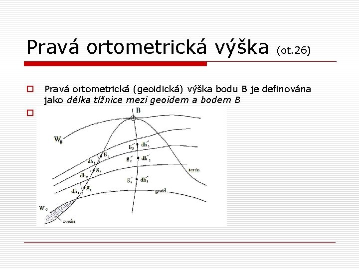 Pravá ortometrická výška (ot. 26) o o Pravá ortometrická (geoidická) výška bodu B je