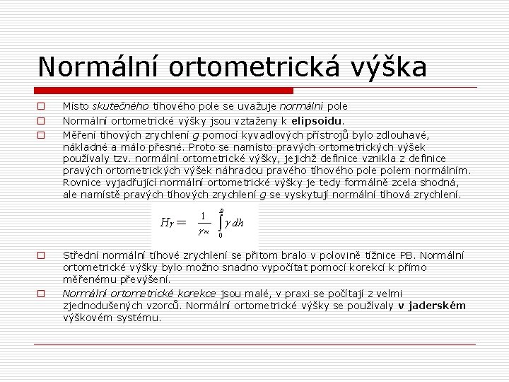 Normální ortometrická výška o o o Místo skutečného tíhového pole se uvažuje normální pole