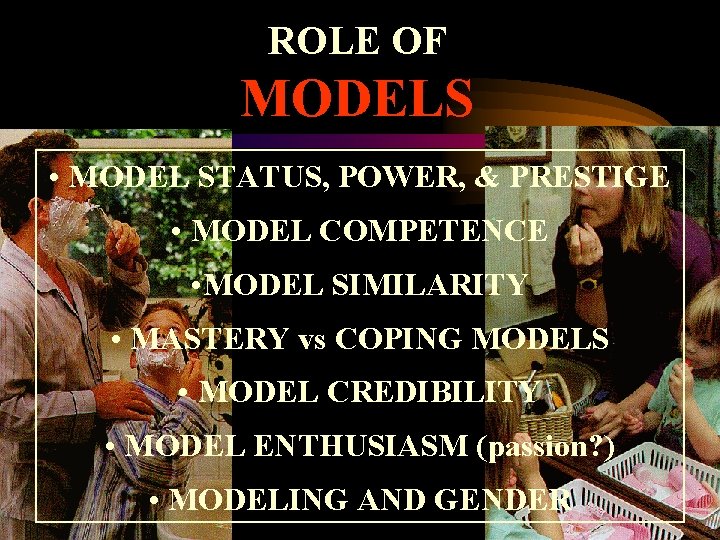 ROLE OF MODELS • MODEL STATUS, POWER, & PRESTIGE • MODEL COMPETENCE • MODEL