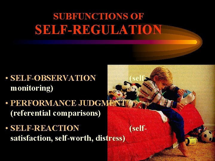 SUBFUNCTIONS OF SELF-REGULATION • SELF-OBSERVATION monitoring) (self- • PERFORMANCE JUDGMENT (referential comparisons) • SELF-REACTION