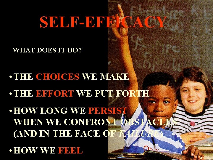 SELF-EFFICACY WHAT DOES IT DO? • THE CHOICES WE MAKE • THE EFFORT WE