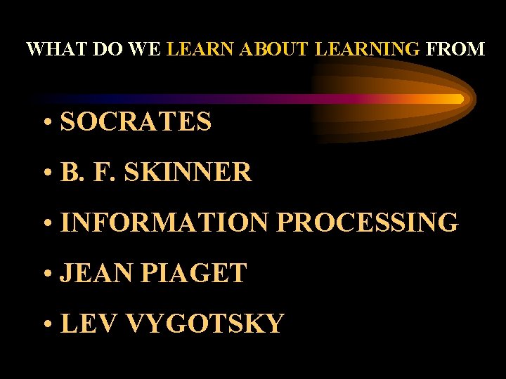 WHAT DO WE LEARN ABOUT LEARNING FROM • SOCRATES • B. F. SKINNER •
