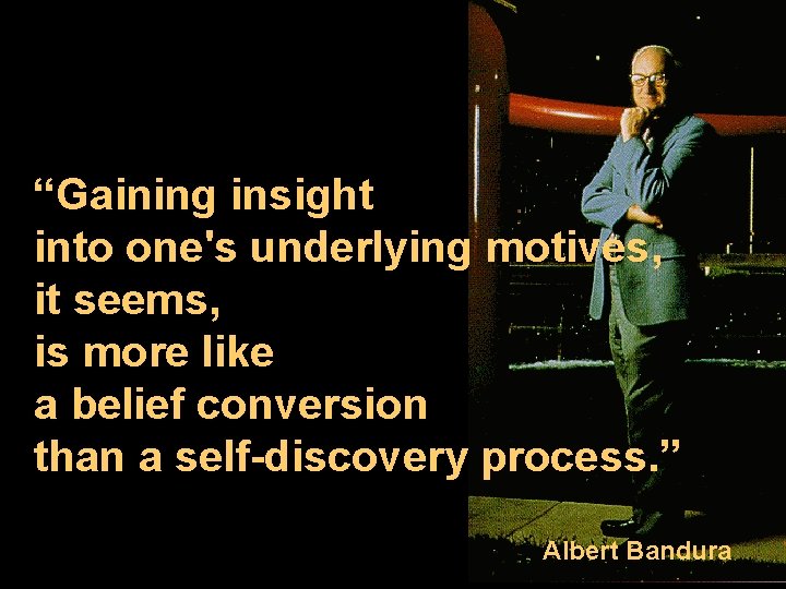 “Gaining insight into one's underlying motives, it seems, is more like a belief conversion