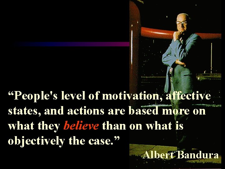 “People's level of motivation, affective states, and actions are based more on what they